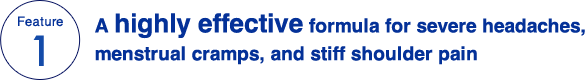 Feature 1 A highly effective formula for severe headaches, menstrual cramps, and stiff shoulder pain