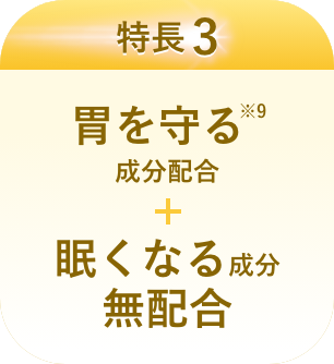 特長3 胃を守る※4成分配合 + 眠くなる成分無配合